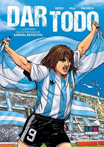DAR TODO: LA HISTORIA NO AUTORIZADA DE GABRIEL BATISTUTA (COMIC)