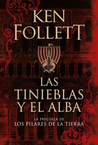 LAS TINIEBLAS Y EL ALBA (PRECUELA DE LOS PILARES DE LA TIERRA)